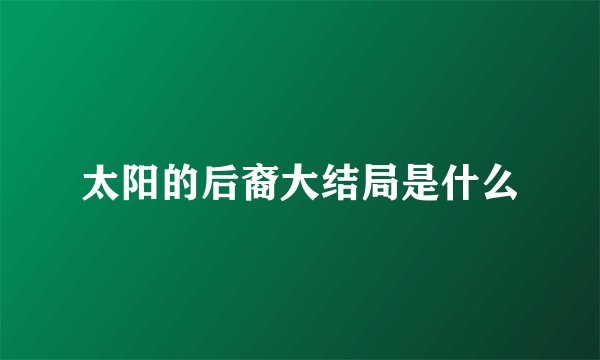 太阳的后裔大结局是什么
