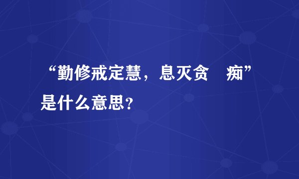 “勤修戒定慧，息灭贪瞋痴”是什么意思？