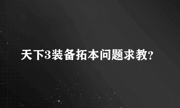 天下3装备拓本问题求教？