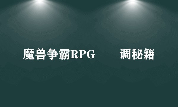 魔兽争霸RPG  调秘籍