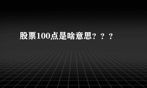 股票100点是啥意思？？？