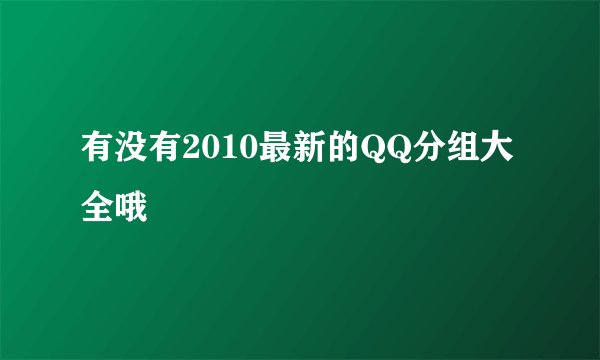 有没有2010最新的QQ分组大全哦