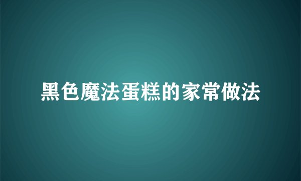 黑色魔法蛋糕的家常做法