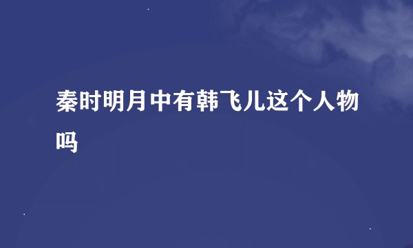 秦时明月中有韩飞儿这个人物吗
