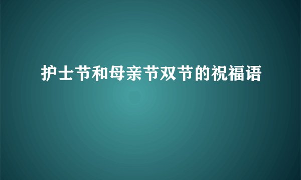 护士节和母亲节双节的祝福语