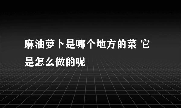 麻油萝卜是哪个地方的菜 它是怎么做的呢
