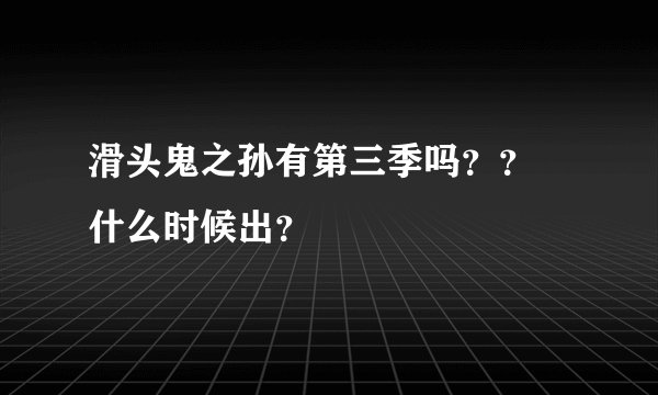 滑头鬼之孙有第三季吗？？ 什么时候出？