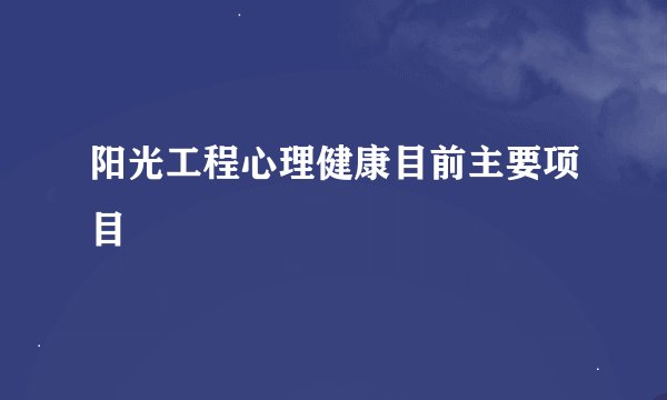 阳光工程心理健康目前主要项目