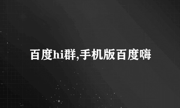 百度hi群,手机版百度嗨