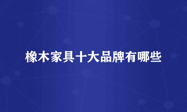 橡木家具十大品牌有哪些