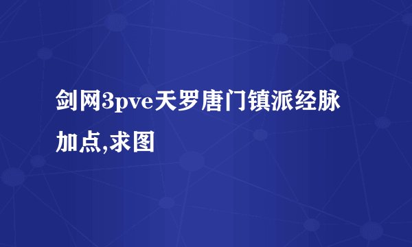 剑网3pve天罗唐门镇派经脉加点,求图