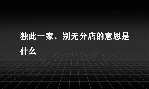 独此一家，别无分店的意思是什么