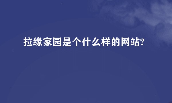 拉缘家园是个什么样的网站?