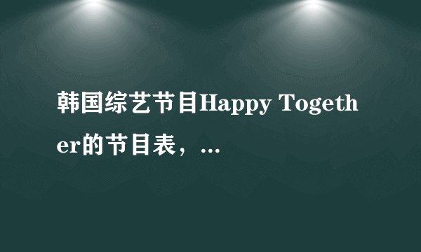 韩国综艺节目Happy Together的节目表,还有有哪些嘉宾