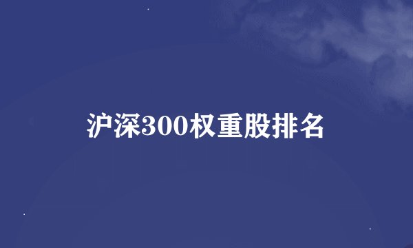沪深300权重股排名