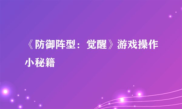 《防御阵型：觉醒》游戏操作小秘籍