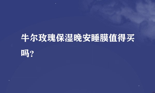 牛尔玫瑰保湿晚安睡膜值得买吗？