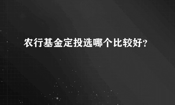 农行基金定投选哪个比较好？