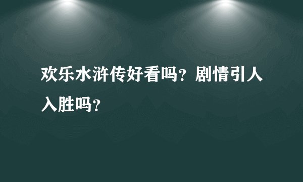欢乐水浒传好看吗？剧情引人入胜吗？