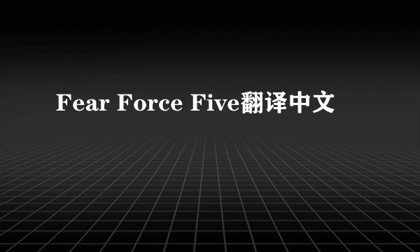 Fear Force Five翻译中文