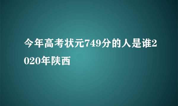 今年高考状元749分的人是谁2020年陕西