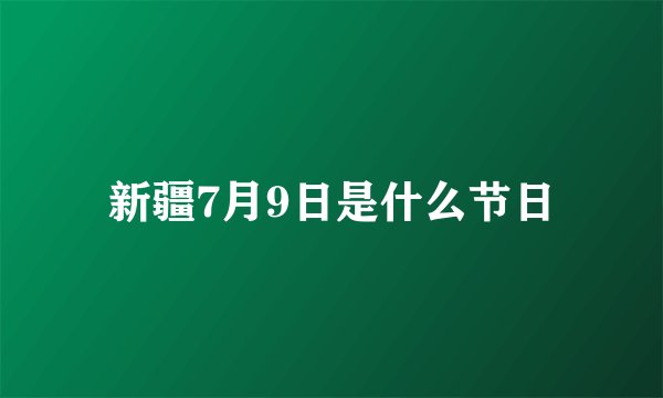 新疆7月9日是什么节日