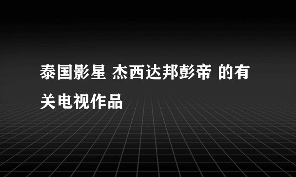 泰国影星 杰西达邦彭帝 的有关电视作品