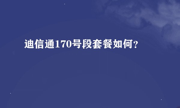 迪信通170号段套餐如何？