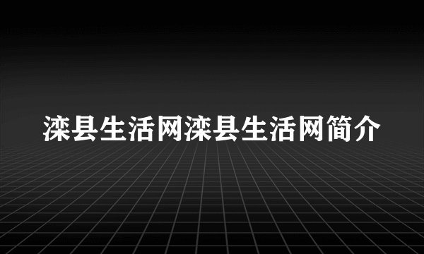 滦县生活网滦县生活网简介