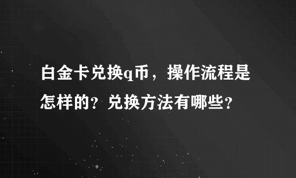 白金卡兑换q币，操作流程是怎样的？兑换方法有哪些？