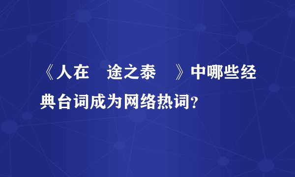《人在囧途之泰囧》中哪些经典台词成为网络热词？