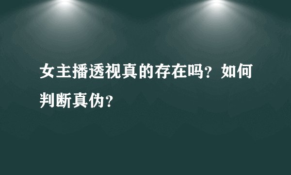 女主播透视真的存在吗？如何判断真伪？