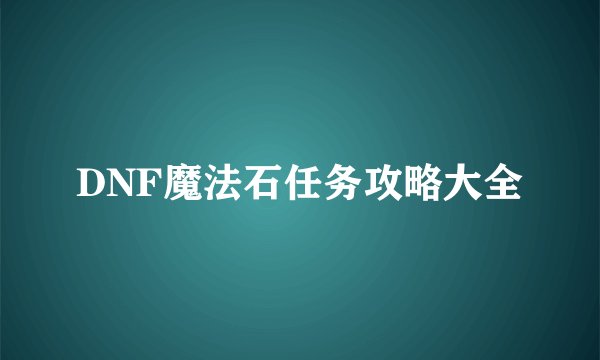 DNF魔法石任务攻略大全