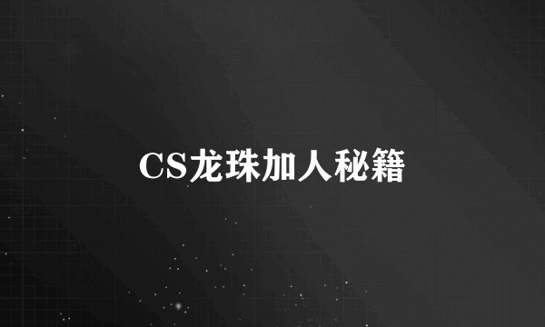 CS龙珠加人秘籍