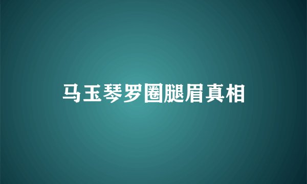 马玉琴罗圈腿眉真相