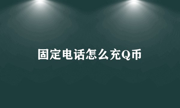 固定电话怎么充Q币