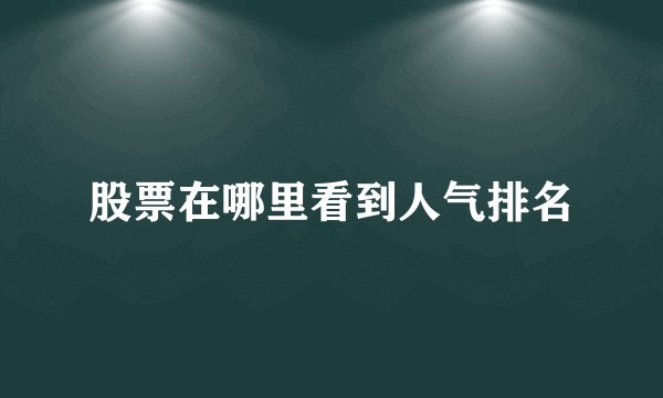 股票在哪里看到人气排名