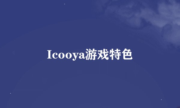 Icooya游戏特色