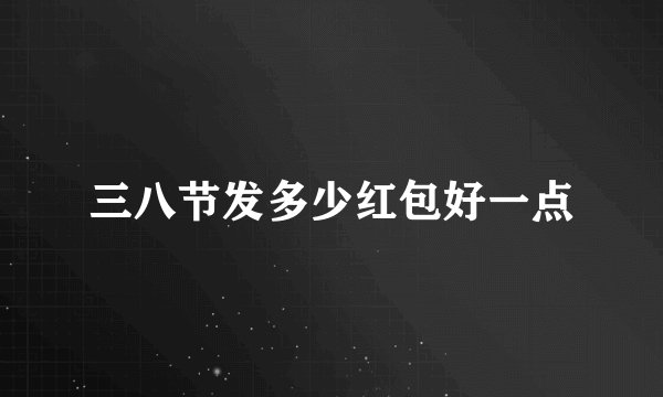 三八节发多少红包好一点