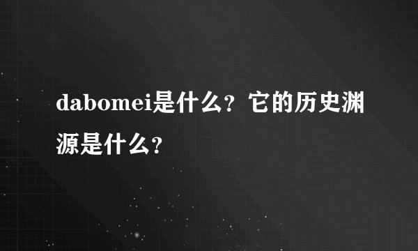 dabomei是什么？它的历史渊源是什么？