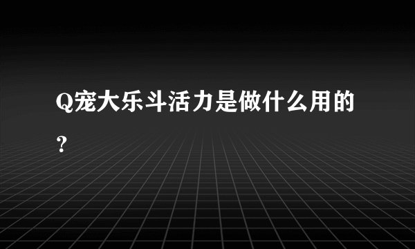 Q宠大乐斗活力是做什么用的？