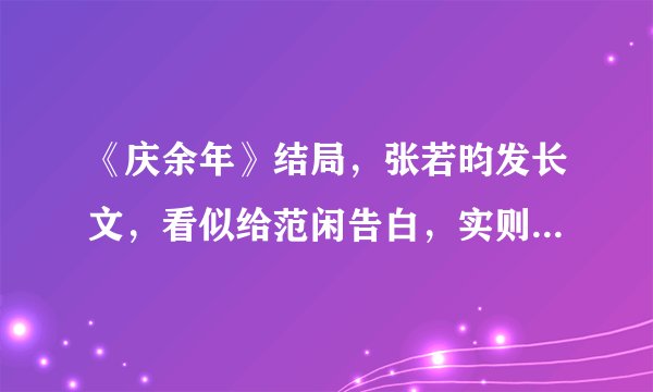 《庆余年》结局,张若昀发长文,看似给范闲告白,实则话中有话