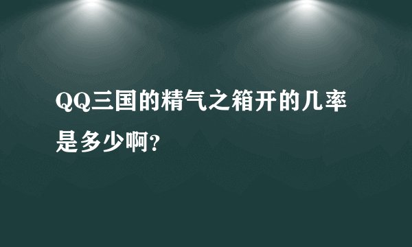 QQ三国的精气之箱开的几率是多少啊？