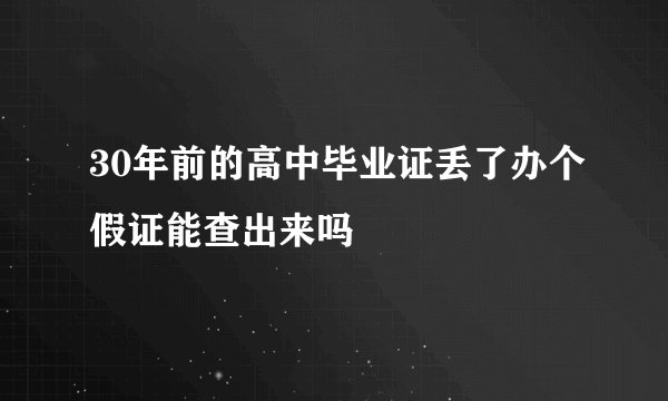 30年前的高中毕业证丢了办个假证能查出来吗