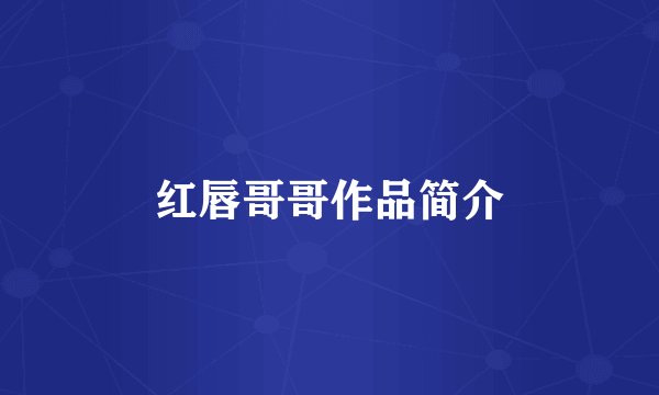 红唇哥哥作品简介