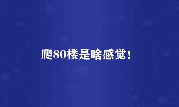爬80楼是啥感觉！