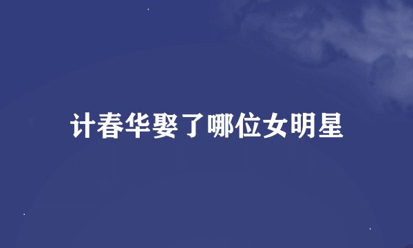 计春华娶了哪位女明星