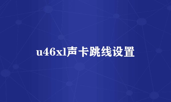 u46xl声卡跳线设置