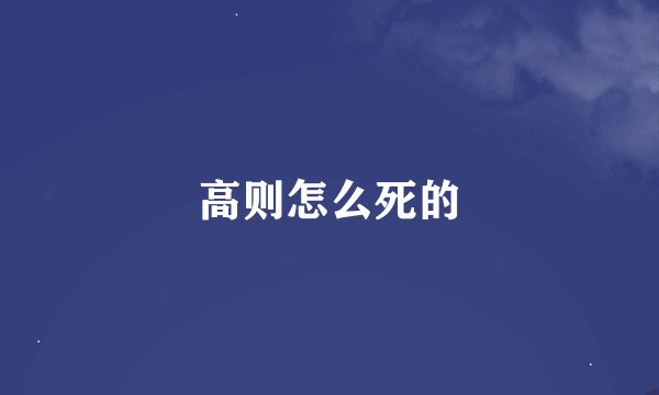 高则怎么死的