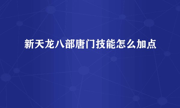 新天龙八部唐门技能怎么加点